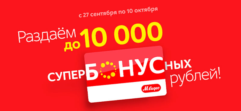 До 10 000 Супер БОНУСных рубрей от «М.Видео»